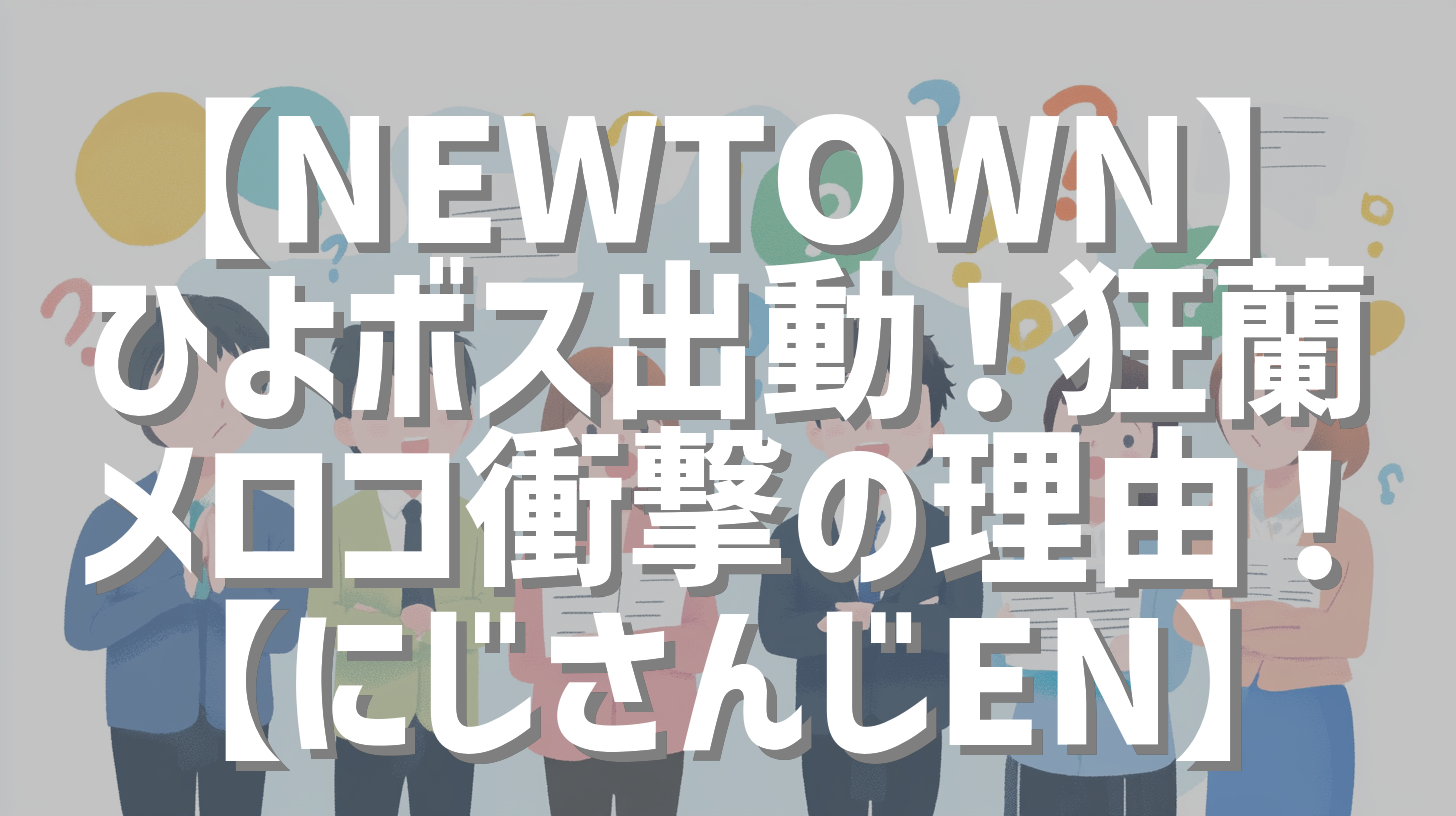 【NEWTOWN】ひよボス出動！狂蘭メロコ衝撃の理由！【にじさんじEN】