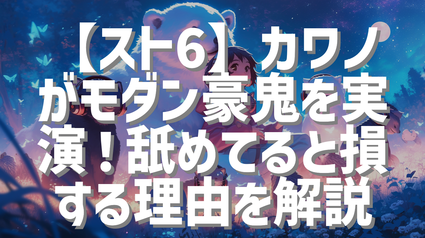 【スト6】カワノがモダン豪鬼を実演！舐めてると損する理由を解説