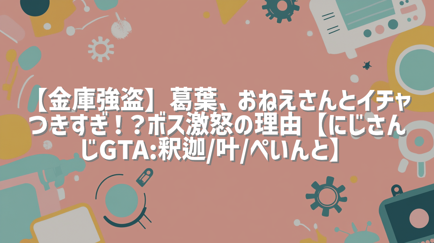 【金庫強盗】葛葉、おねえさんとイチャつきすぎ！？ボス激怒の理由【にじさんじGTA:釈迦/叶/ぺいんと】