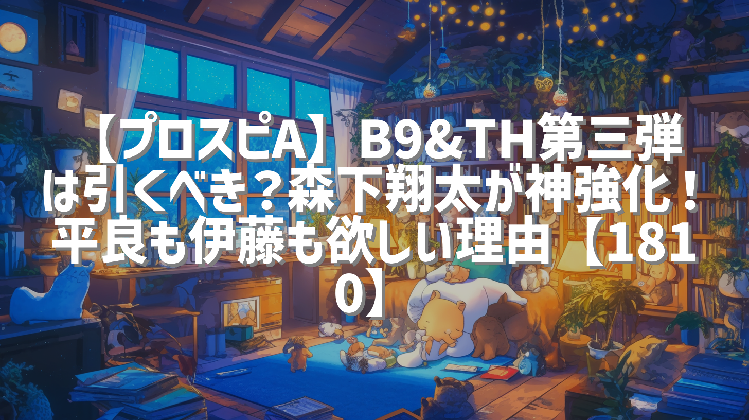 【プロスピA】B9&TH第三弾は引くべき？森下翔太が神強化！平良も伊藤も欲しい理由【1810】
