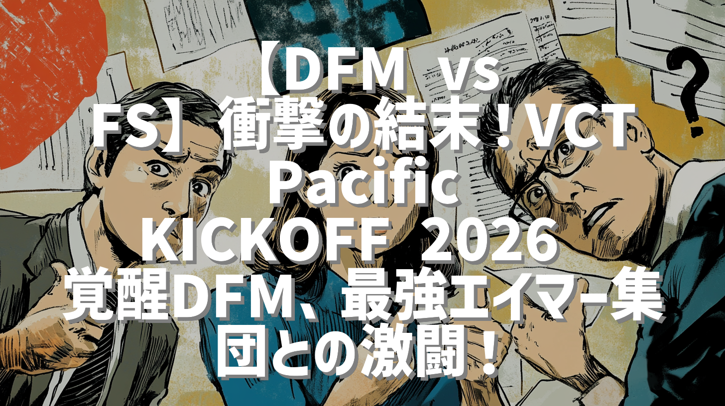 【DFM vs FS】衝撃の結末！VCT Pacific KICKOFF 2026 覚醒DFM、最強エイマー集団との激闘！