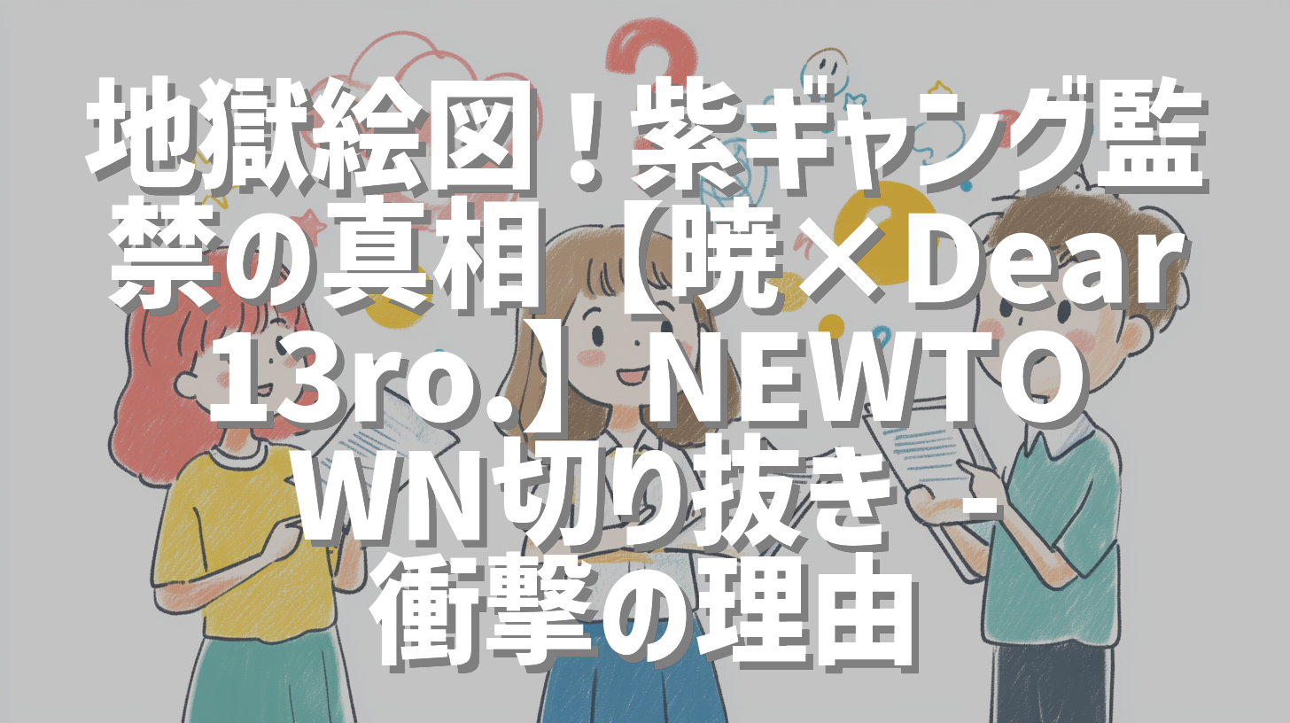 地獄絵図！紫ギャング監禁の真相【暁×Dear 13ro.】NEWTOWN切り抜き - 衝撃の理由