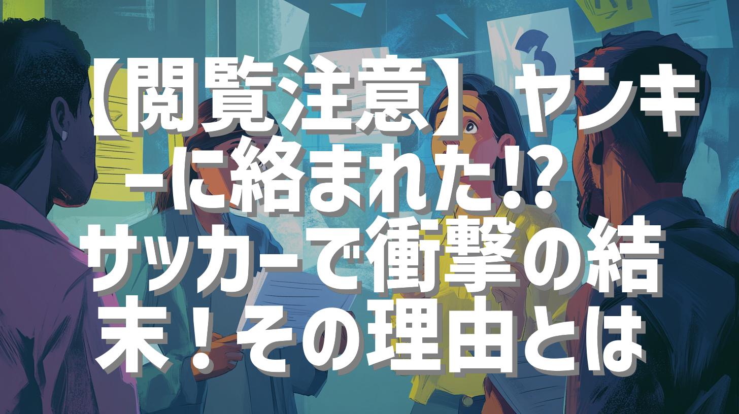 【閲覧注意】ヤンキーに絡まれた⁉︎ サッカーで衝撃の結末！その理由とは