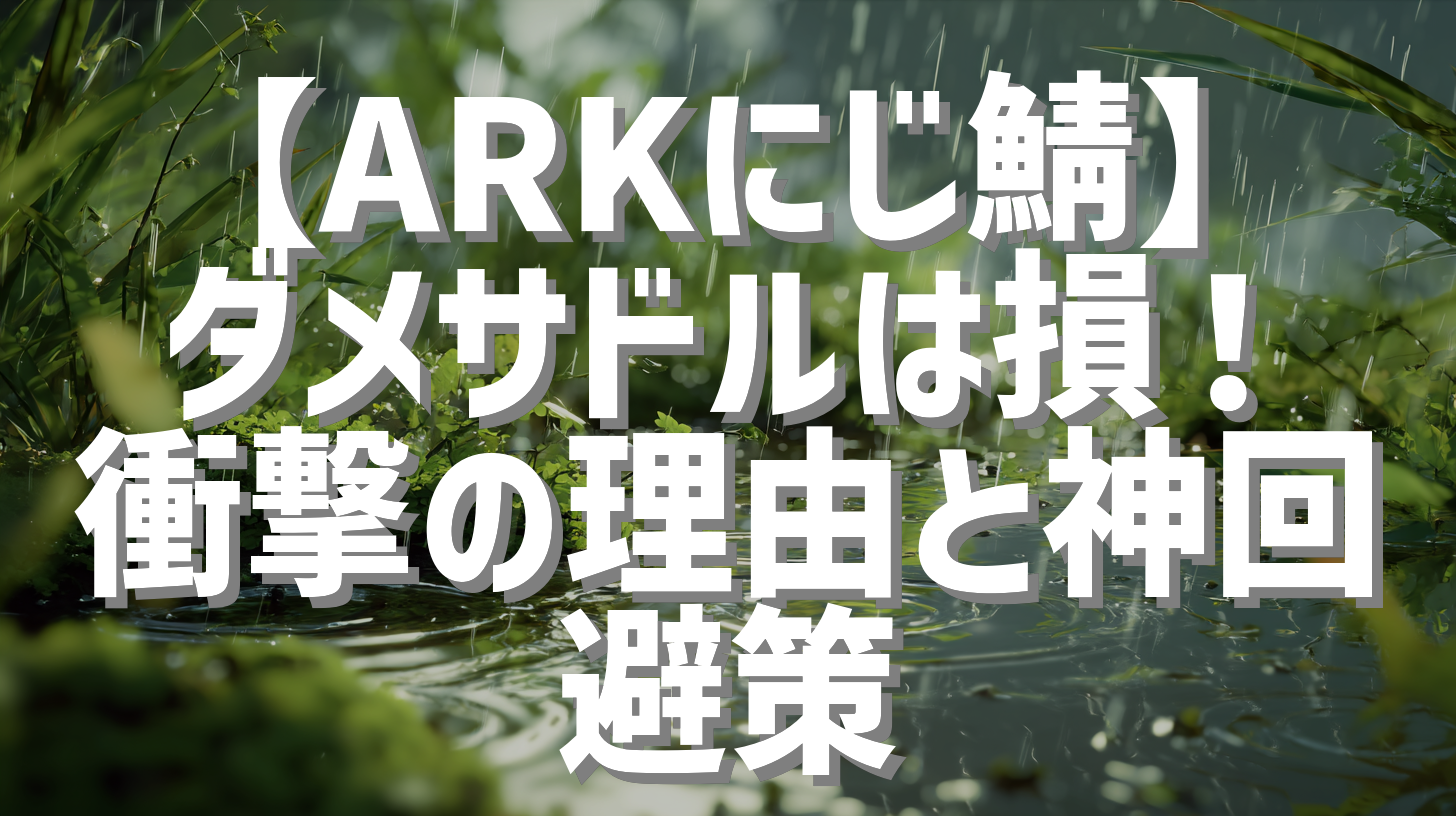 【ARKにじ鯖】ダメサドルは損！衝撃の理由と神回避策
