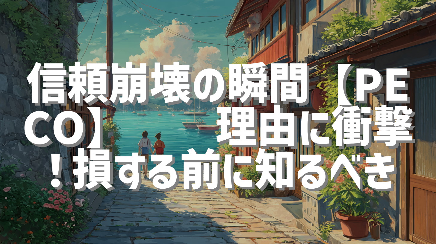 信頼崩壊の瞬間【PECO】😢💔理由に衝撃！損する前に知るべき