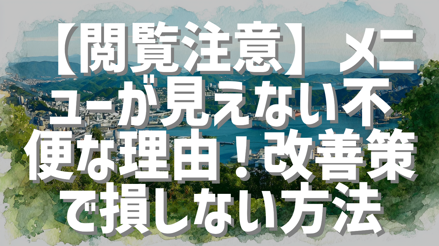 【閲覧注意】メニューが見えない不便な理由！改善策で損しない方法