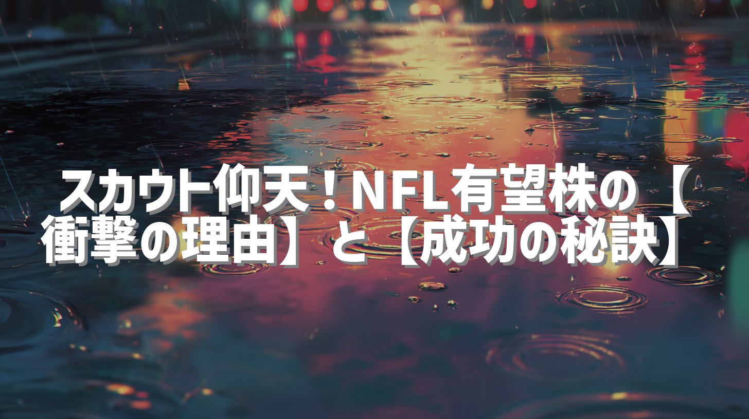 スカウト仰天！NFL有望株の【衝撃の理由】と【成功の秘訣】
