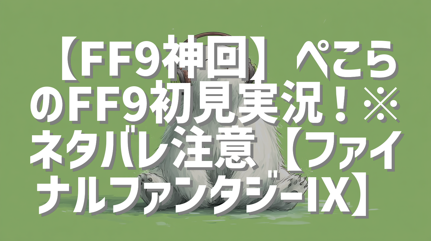 【FF9神回】ぺこらのFF9初見実況！※ネタバレ注意【ファイナルファンタジーⅨ】