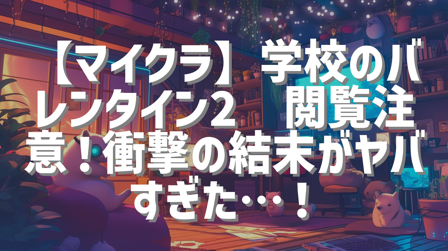 【マイクラ】学校のバレンタイン2🍫閲覧注意！衝撃の結末がヤバすぎた…！