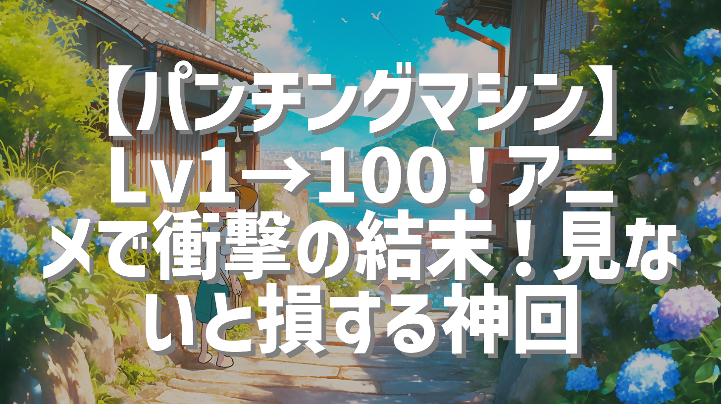 【パンチングマシン】Lv1→100！アニメで衝撃の結末！見ないと損する神回