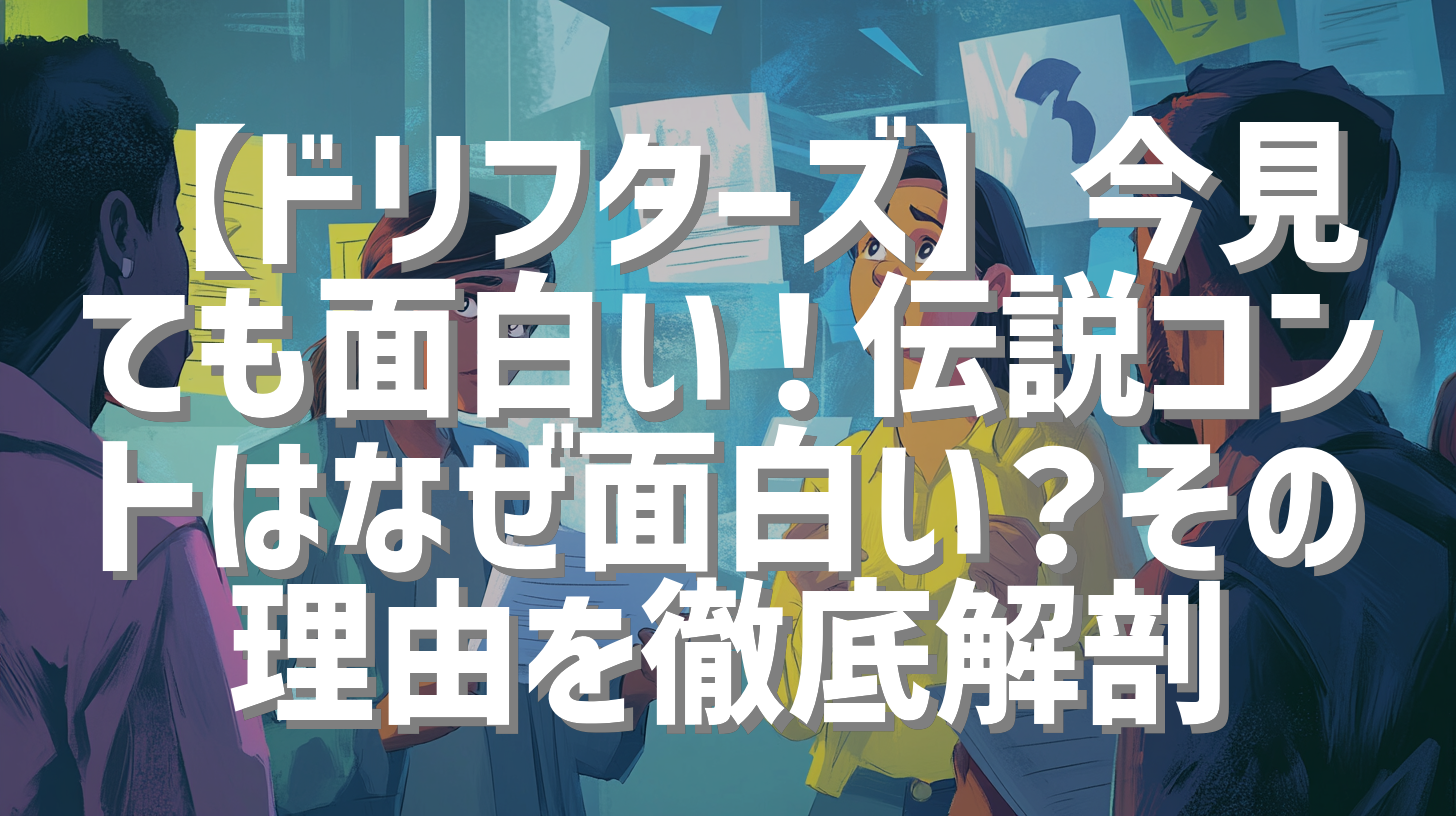 【ドリフターズ】今見ても面白い！伝説コントはなぜ面白い？その理由を徹底解剖