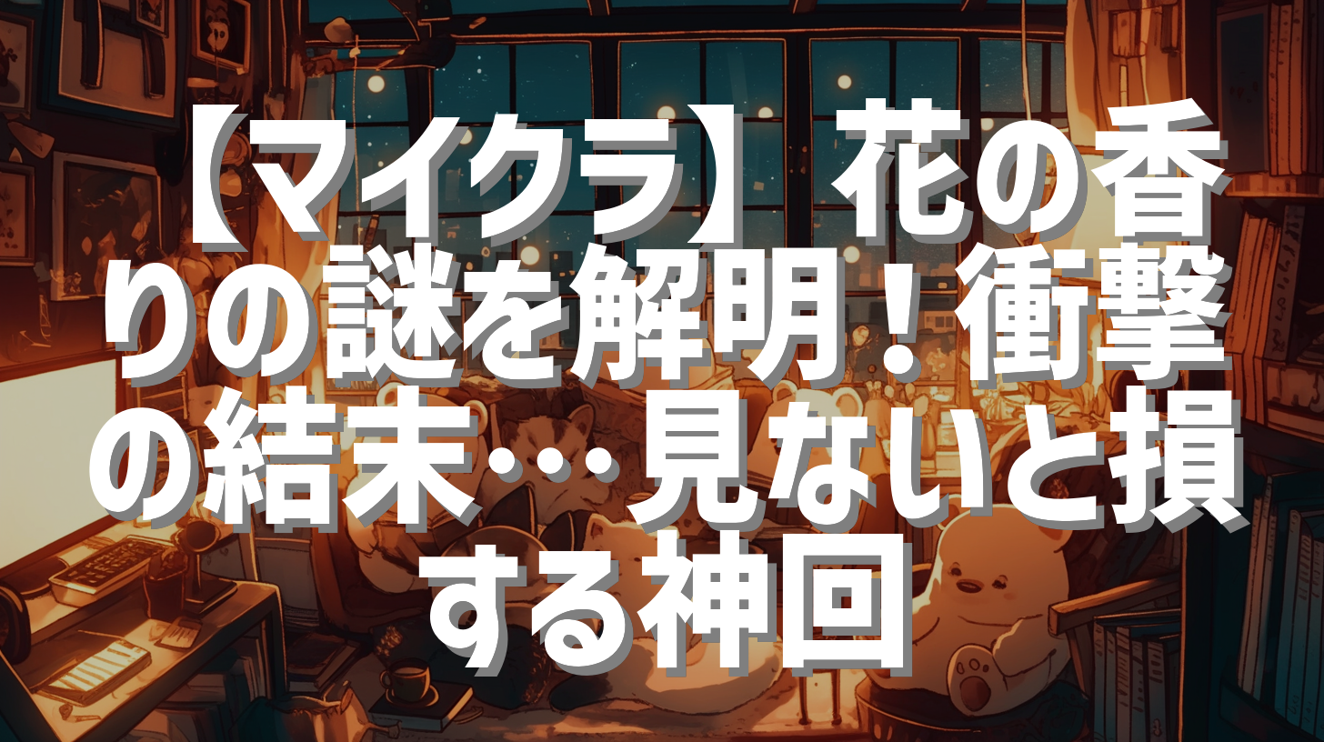 【マイクラ】花の香りの謎を解明！衝撃の結末…見ないと損する神回