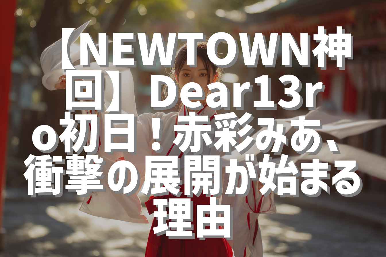 【NEWTOWN神回】Dear13ro初日！赤彩みあ、衝撃の展開が始まる理由
