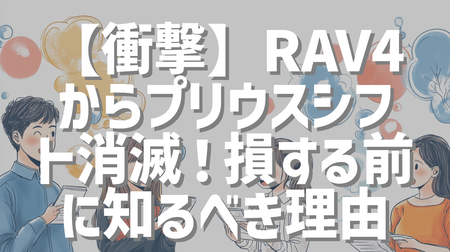 【衝撃】RAV4からプリウスシフト消滅！損する前に知るべき理由