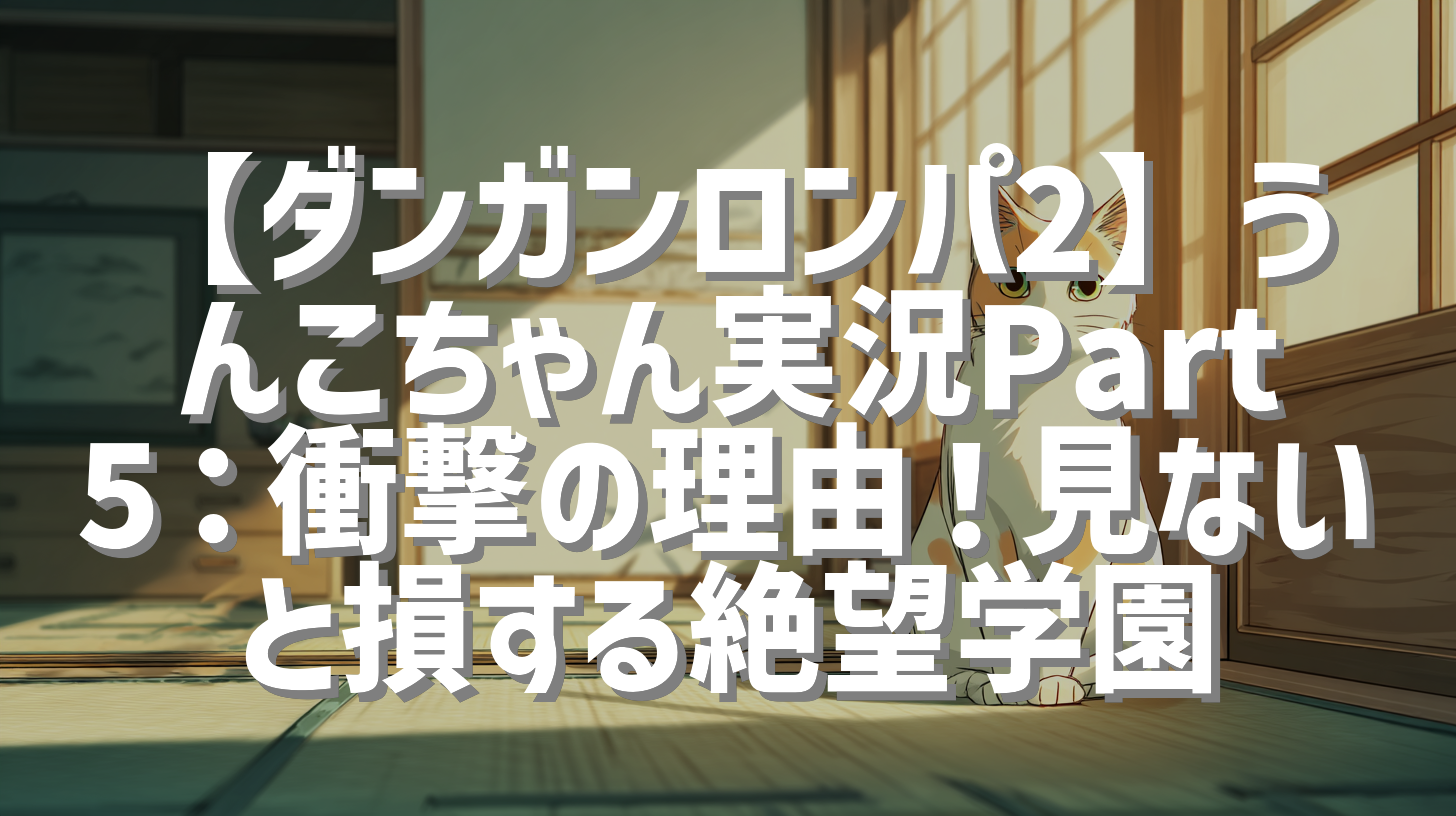 【ダンガンロンパ2】うんこちゃん実況Part5：衝撃の理由！見ないと損する絶望学園