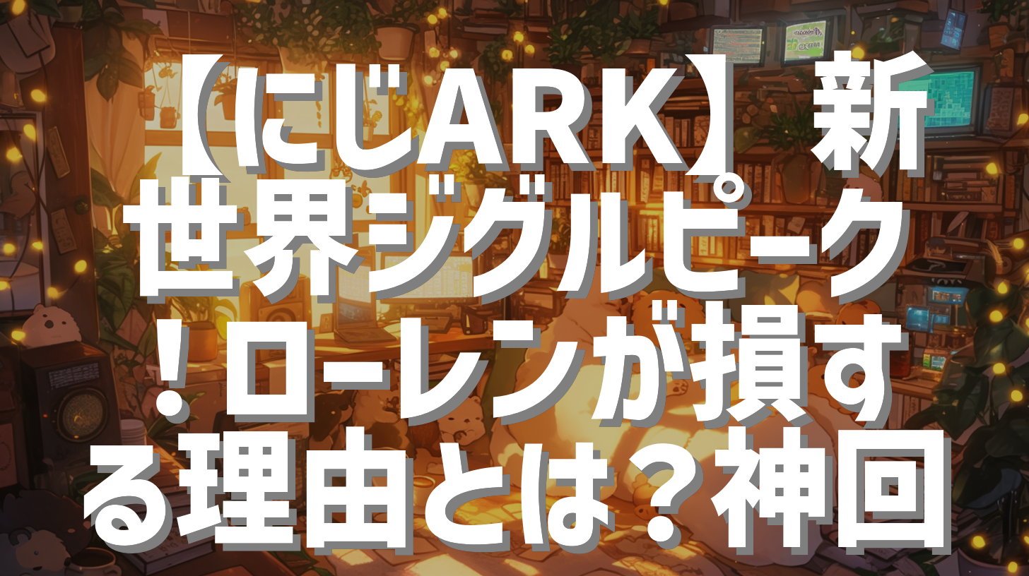 【にじARK】新世界ジグルピーク！ローレンが損する理由とは？神回