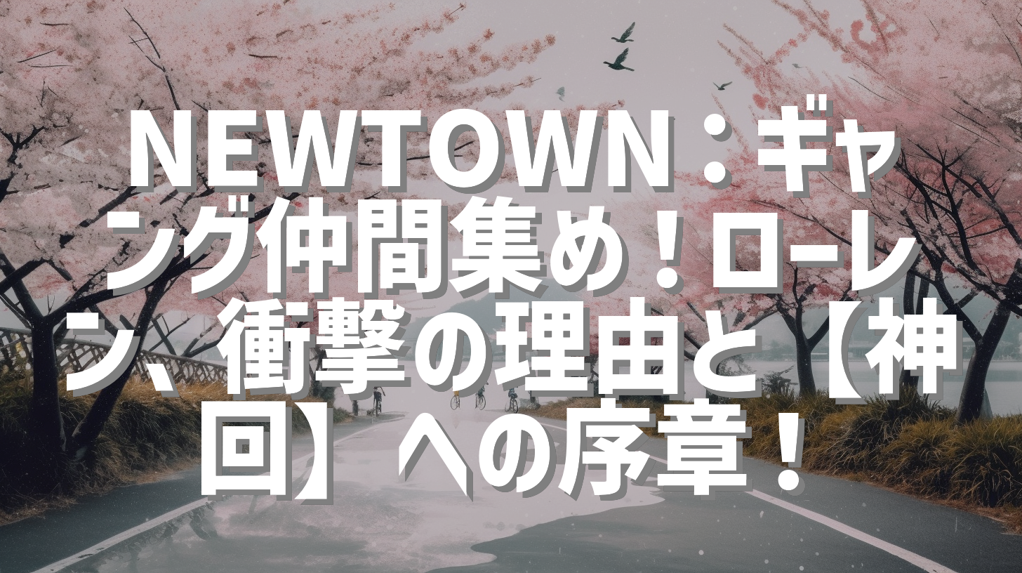 NEWTOWN：ギャング仲間集め！ローレン、衝撃の理由と【神回】への序章！