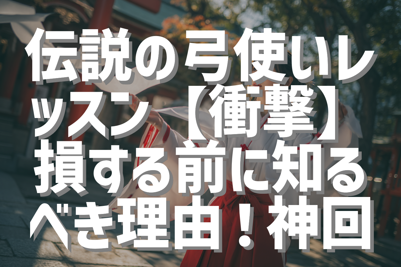伝説の弓使いレッスン【衝撃】損する前に知るべき理由！神回