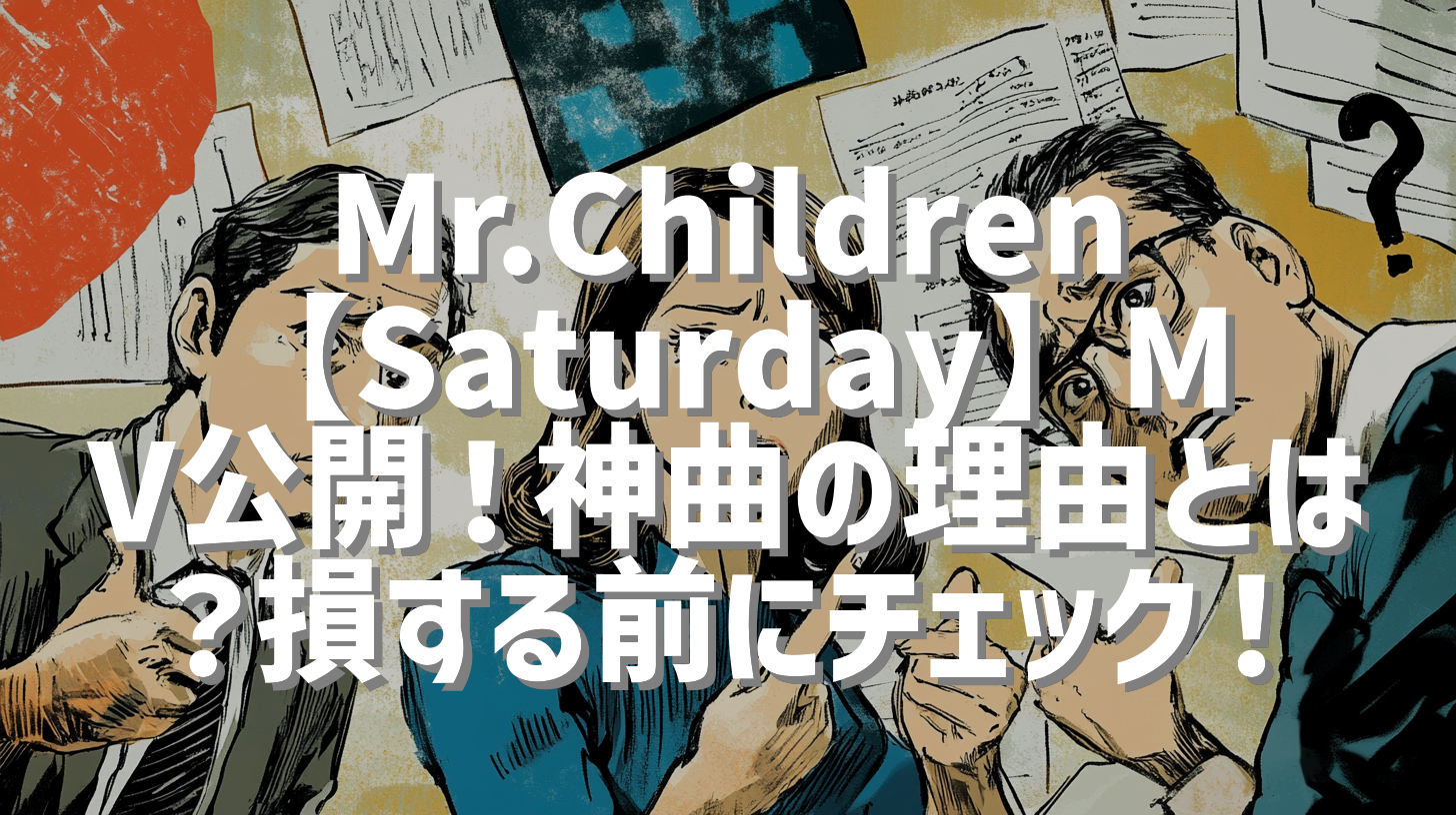 Mr.Children【Saturday】MV公開！神曲の理由とは？損する前にチェック！