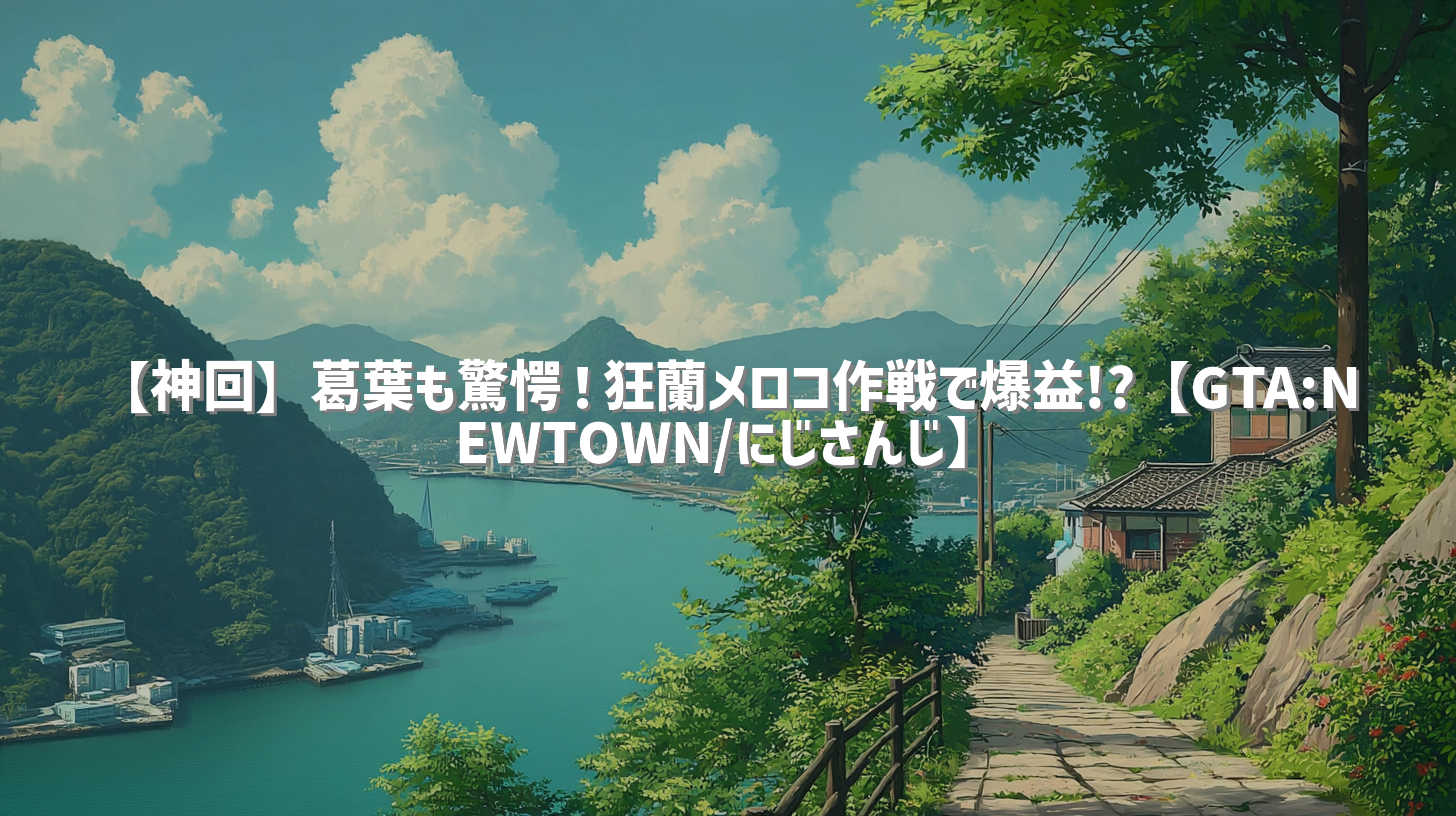【神回】葛葉も驚愕！狂蘭メロコ作戦で爆益!?【GTA:NEWTOWN/にじさんじ】