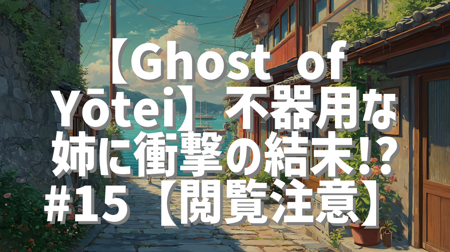 【Ghost of Yōtei】不器用な姉に衝撃の結末!? #15【閲覧注意】