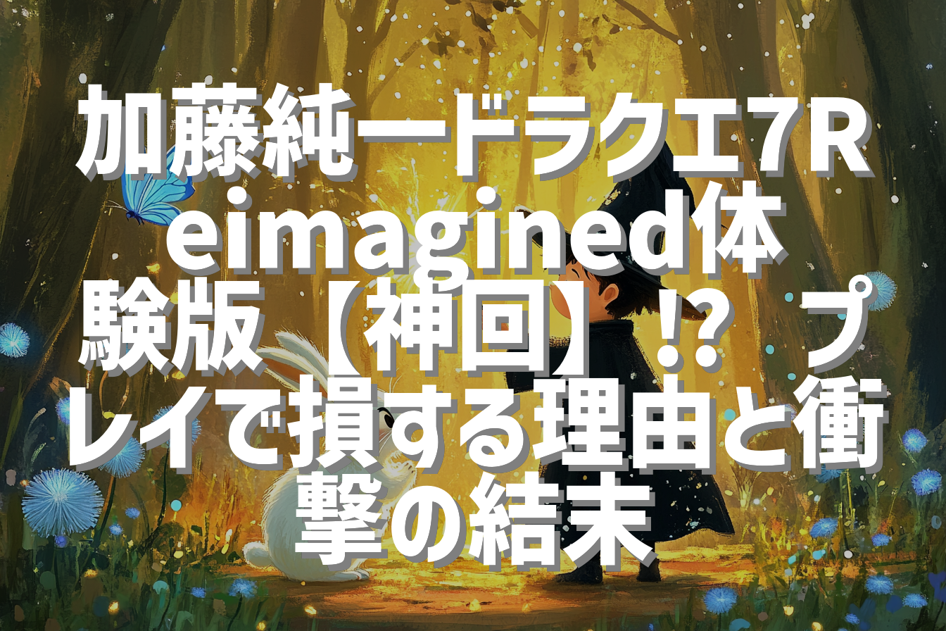 加藤純一ドラクエ7Reimagined体験版【神回】⁉︎ プレイで損する理由と衝撃の結末