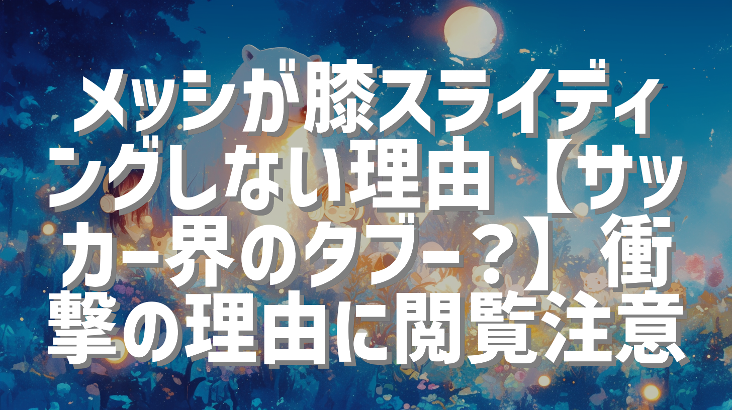 メッシが膝スライディングしない理由【サッカー界のタブー？】衝撃の理由に閲覧注意