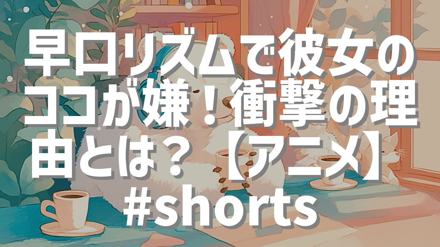 早口リズムで彼女のココが嫌！衝撃の理由とは？【アニメ】#shorts