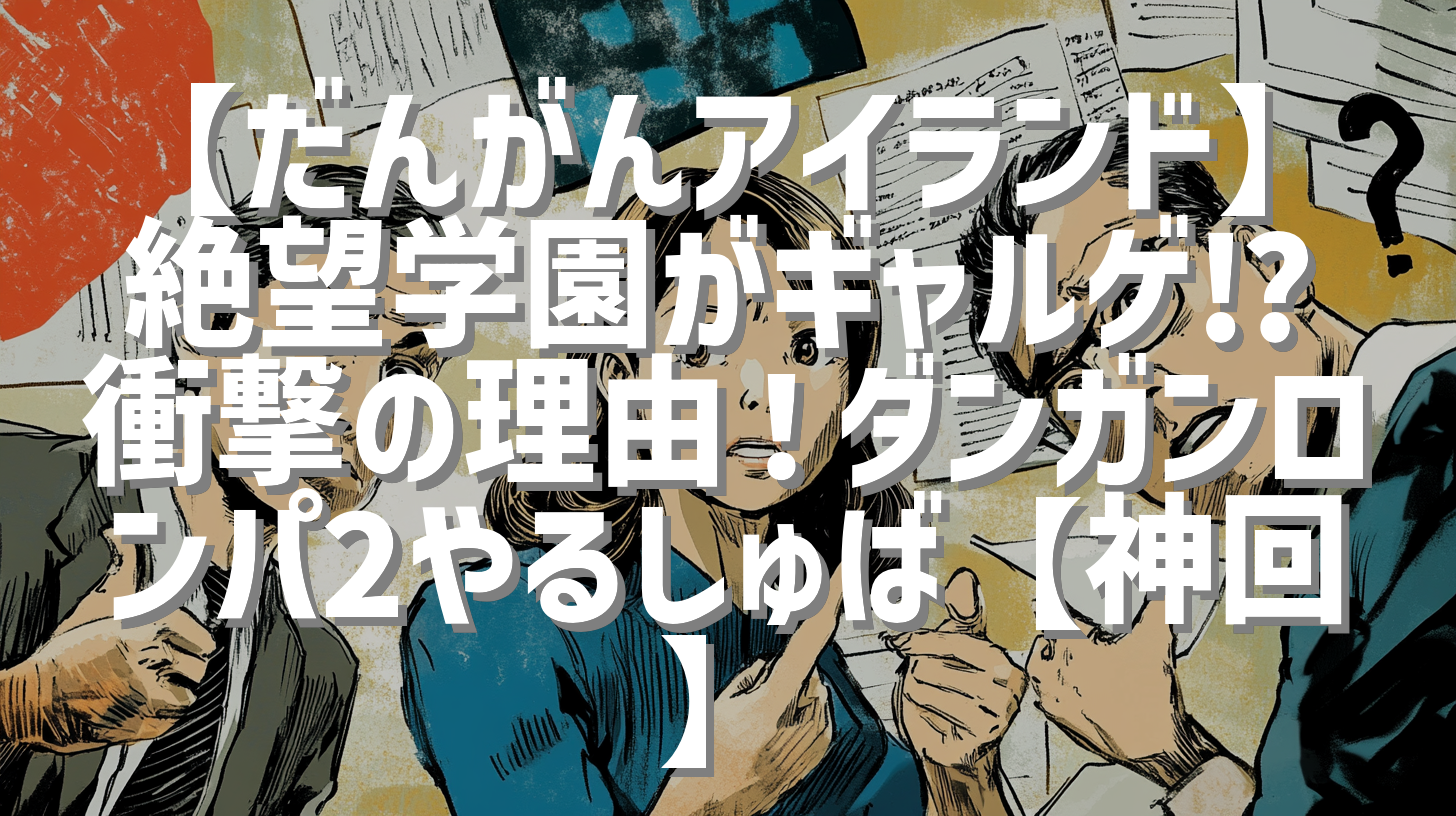 【だんがんアイランド】絶望学園がギャルゲ⁉︎ 衝撃の理由！ダンガンロンパ2やるしゅば【神回】