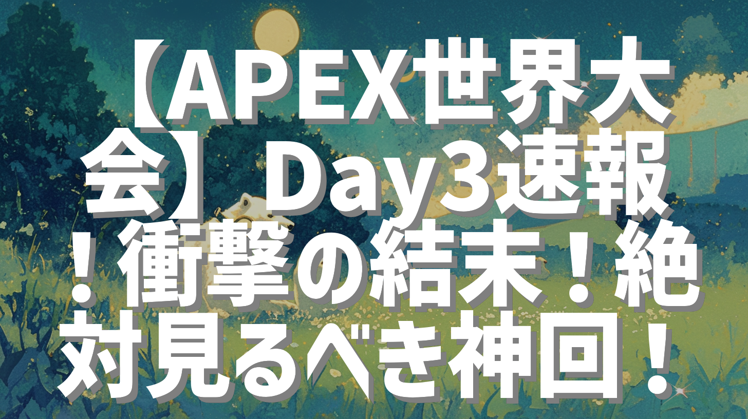 【APEX世界大会】Day3速報！衝撃の結末！絶対見るべき神回！